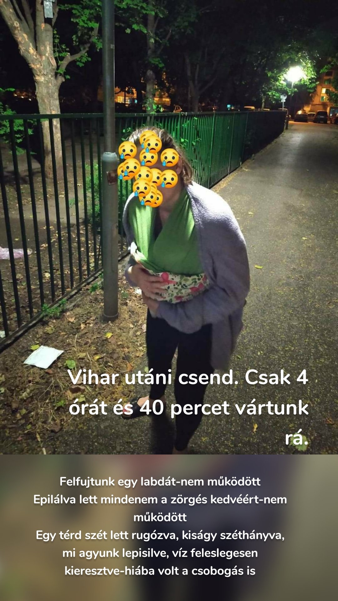 Felfujtunk egy labdát-nem működött
Epilálva lett mindenem a zörgés kedvéért-nem működött
Egy térd szét lett rugózva, kiságy széthányva, mi agyunk lepisilve, víz feleslegesen kieresztve-hiába volt a csobogás is Vihar utáni csend. Csak 4 órát és 40 percet vártunk rá.